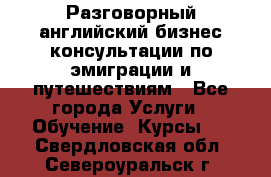 Разговорный английский бизнес консультации по эмиграции и путешествиям - Все города Услуги » Обучение. Курсы   . Свердловская обл.,Североуральск г.